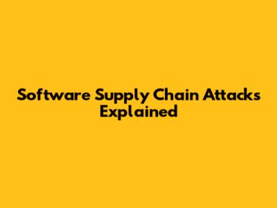 Software Supply Chain Attacks Explained