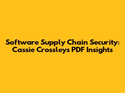 Software Supply Chain Security: Cassie Crossley's PDF Insights