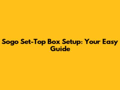 Sogo Set-Top Box Setup: Your Easy Guide
