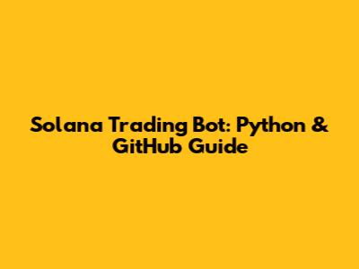 Solana Trading Bot: Python & GitHub Guide