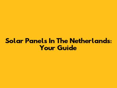 Solar Panels In The Netherlands: Your Guide