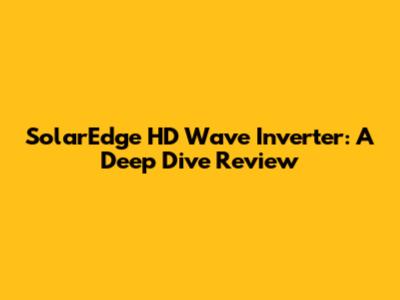 SolarEdge HD Wave Inverter: A Deep Dive Review