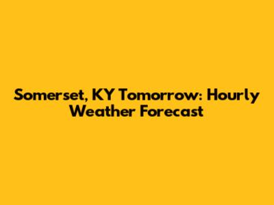 Somerset, KY Tomorrow: Hourly Weather Forecast