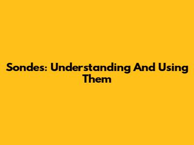 Sondes: Understanding And Using Them