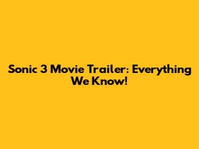 Sonic 3 Movie Trailer: Everything We Know!