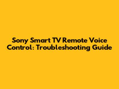 Sony Smart TV Remote Voice Control: Troubleshooting Guide