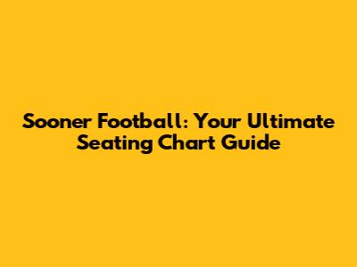 Sooner Football: Your Ultimate Seating Chart Guide