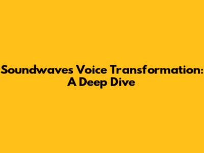 Soundwave's Voice Transformation: A Deep Dive