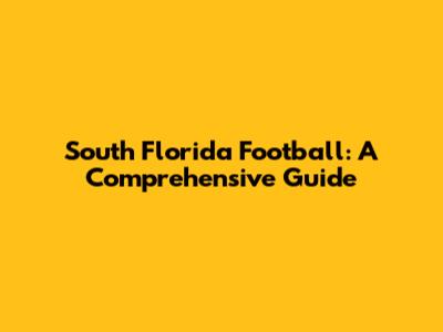South Florida Football: A Comprehensive Guide