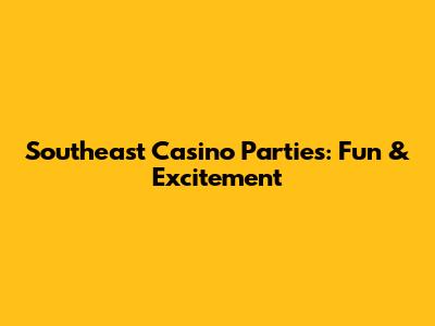 Southeast Casino Parties: Fun & Excitement