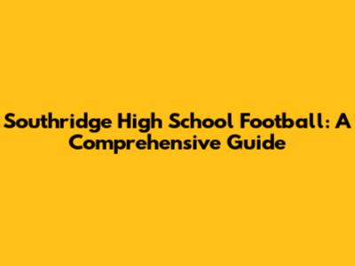 Southridge High School Football: A Comprehensive Guide