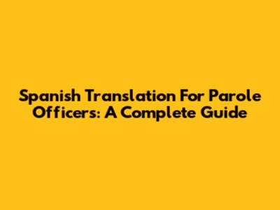Spanish Translation For Parole Officers: A Complete Guide