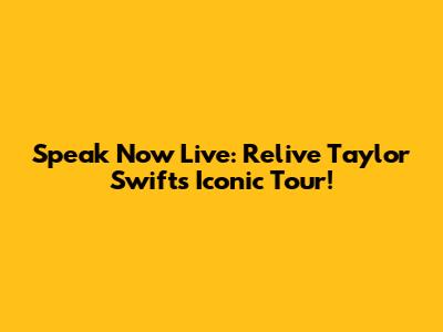 Speak Now Live: Relive Taylor Swift's Iconic Tour!