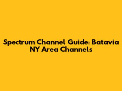 Spectrum Channel Guide: Batavia NY Area Channels