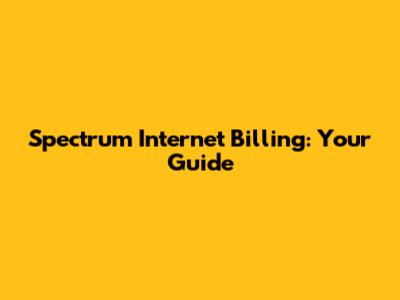 Spectrum Internet Billing: Your Guide