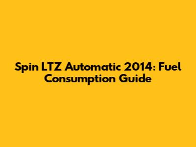 Spin LTZ Automatic 2014: Fuel Consumption Guide
