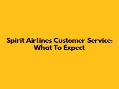 Spirit Airlines Customer Service: What To Expect