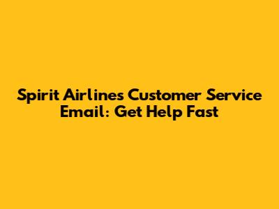 Spirit Airlines Customer Service Email: Get Help Fast