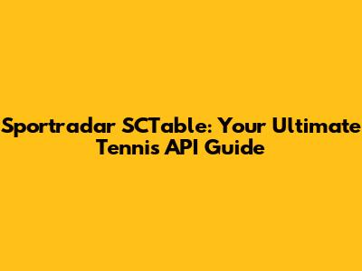 Sportradar SCTable: Your Ultimate Tennis API Guide