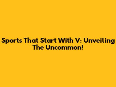 Sports That Start With V: Unveiling The Uncommon!