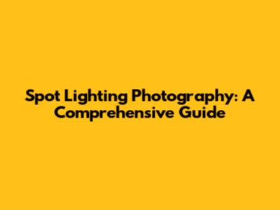 Spot Lighting Photography: A Comprehensive Guide