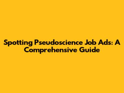 Spotting Pseudoscience Job Ads: A Comprehensive Guide