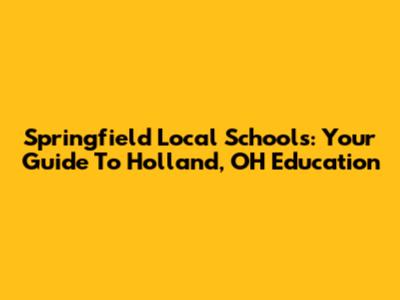 Springfield Local Schools: Your Guide To Holland, OH Education