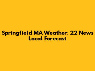 Springfield MA Weather: 22 News Local Forecast