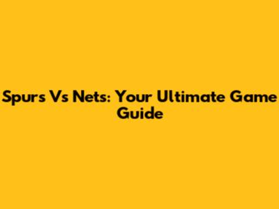 Spurs Vs Nets: Your Ultimate Game Guide