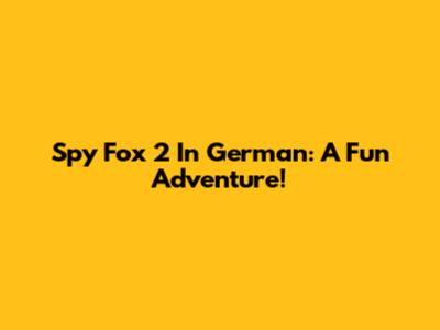 Spy Fox 2 In German: A Fun Adventure!