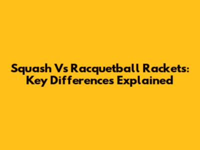 Squash Vs Racquetball Rackets: Key Differences Explained