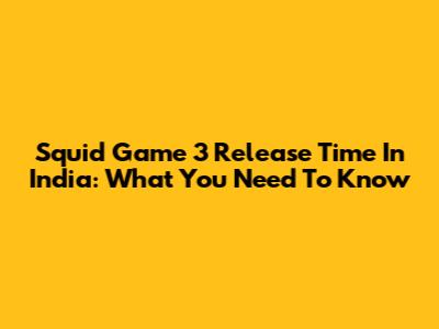 Squid Game 3 Release Time In India: What You Need To Know
