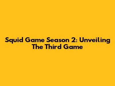 Squid Game Season 2: Unveiling The Third Game