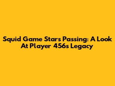 Squid Game Star's Passing: A Look At Player 456's Legacy