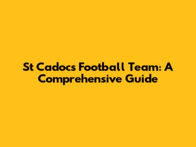 St Cadoc's Football Team: A Comprehensive Guide