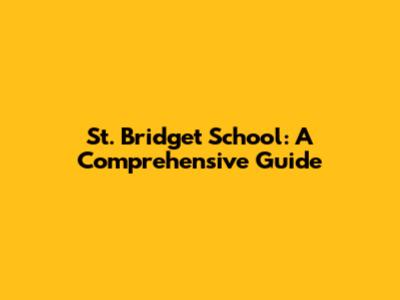 St. Bridget School: A Comprehensive Guide