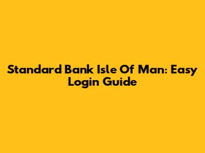 Standard Bank Isle Of Man: Easy Login Guide