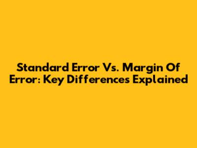 Standard Error Vs. Margin Of Error: Key Differences Explained
