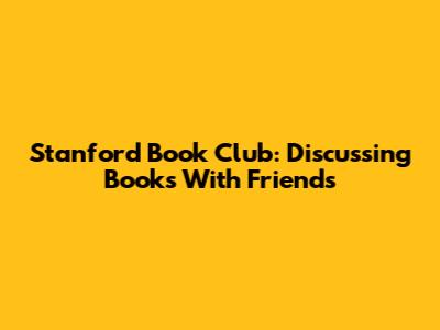 Stanford Book Club: Discussing Books With Friends