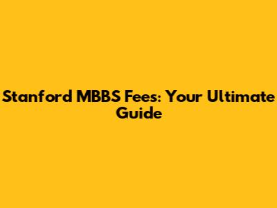 Stanford MBBS Fees: Your Ultimate Guide