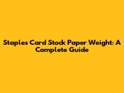 Staples Card Stock Paper Weight: A Complete Guide