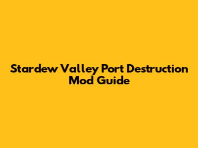 Stardew Valley Port Destruction Mod Guide