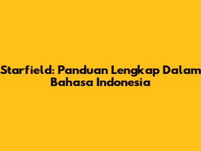 Starfield: Panduan Lengkap Dalam Bahasa Indonesia