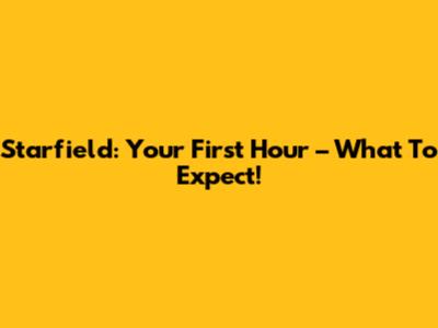 Starfield: Your First Hour – What To Expect!