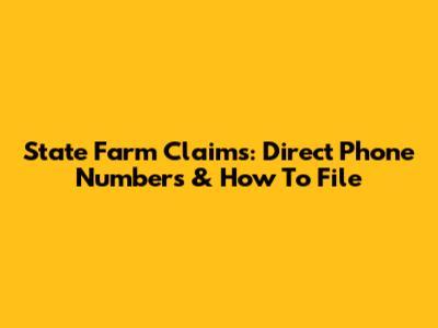 State Farm Claims: Direct Phone Numbers & How To File