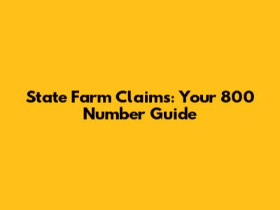State Farm Claims: Your 800 Number Guide