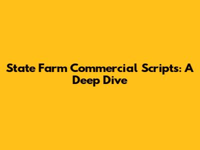 State Farm Commercial Scripts: A Deep Dive