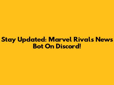 Stay Updated: Marvel Rivals News Bot On Discord!