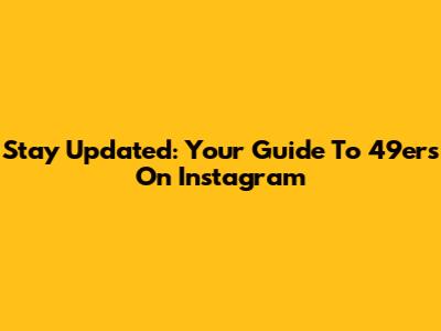 Stay Updated: Your Guide To 49ers On Instagram