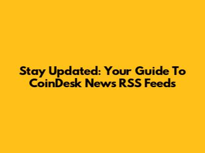 Stay Updated: Your Guide To CoinDesk News RSS Feeds